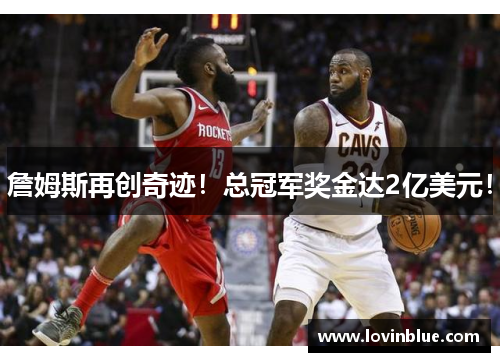 詹姆斯再创奇迹！总冠军奖金达2亿美元！